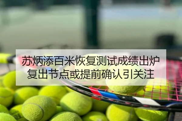 苏炳添百米恢复测试成绩出炉 复出节点或提前确认引关注